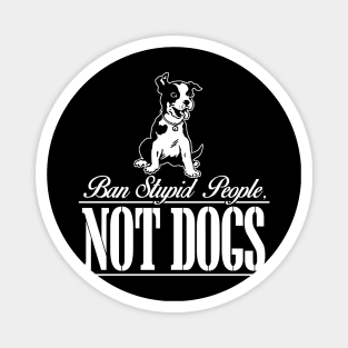 Ban Stupid People NOT DOGS Magnet